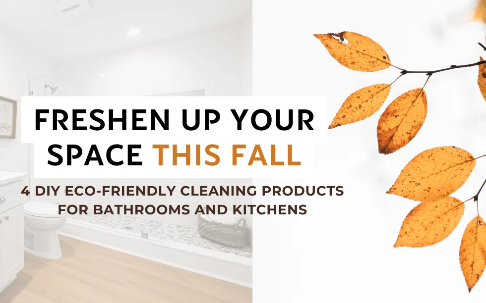 Freshen Up Your Space This Fall: 4 DIY Eco-Friendly Cleaning Products for Bathrooms and Kitchens