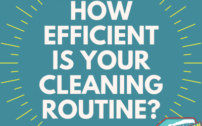 How Efficient is Your Cleaning Routine? (Plus 3 Ways to Maximize Your Time)