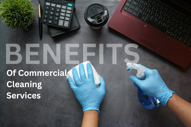 Benefits of Commercial Cleaning Services for Businesses: Productivity, Morale, and a Healthier Work Environment